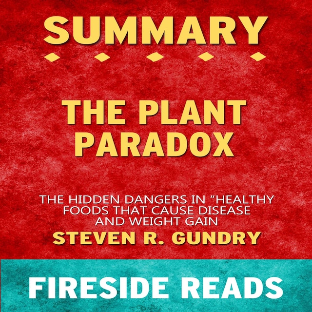 Book cover for The Plant Paradox: The Hidden Dangers in "Healthy" Foods That Cause Disease and Weight Gain by Steven R. Gundry: Summary by Fireside Reads
