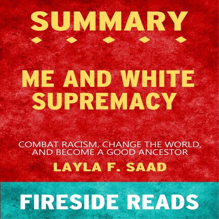 Me and White Supremacy: Combat Racism, Change the World, and Become a Good Ancestor by Layla F. Saad: Summary by Fireside Reads bookCoverFor