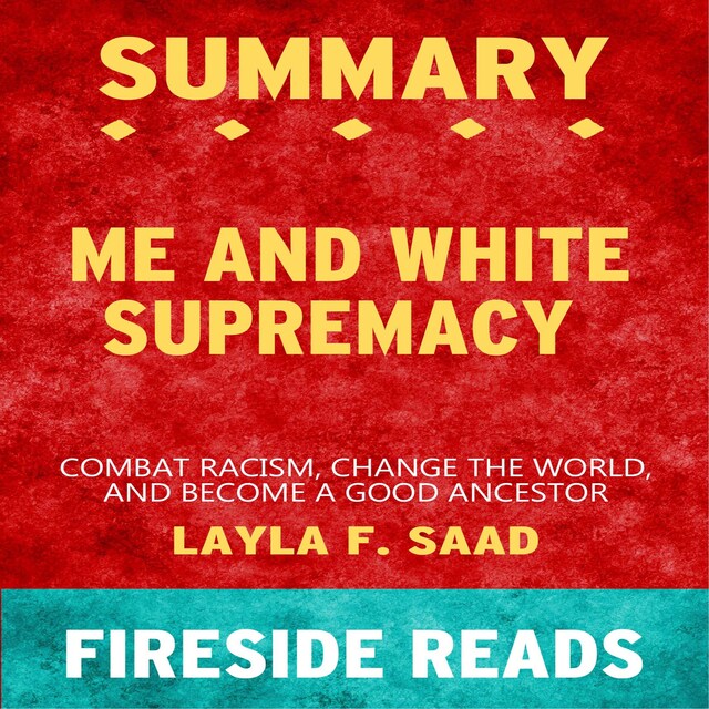 Bokomslag för Me and White Supremacy: Combat Racism, Change the World, and Become a Good Ancestor by Layla F. Saad: Summary by Fireside Reads