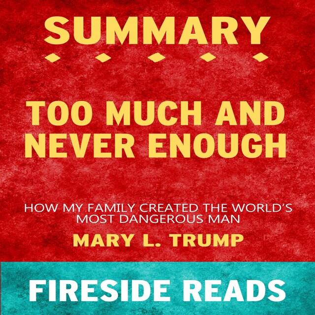 Book cover for Too Much and Never Enough: How My Family Created the World's Most Dangerous Man by Mary L. Trump: Summary by Fireside Reads