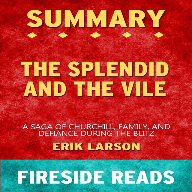 Book cover for The Splendid and the Vile: A Saga of Churchill, Family and Defiance During the Blitz by Erik Larson: Summary by Fireside Reads