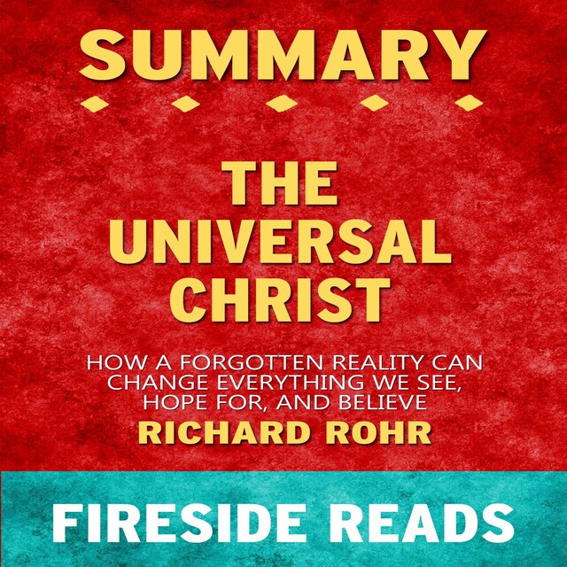 Book cover for The Universal Christ: How a Forgotten Reality Can Change Everything We See, Hope For, and Believe by Richard Rohr: Summary by Fireside Reads