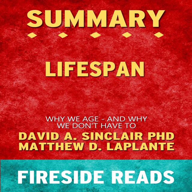 Book cover for Lifespan: Why We Age - and Why We Don't Have To by David A. Sinclair PhD and Matthew D. LaPlante: Summary by Fireside Reads