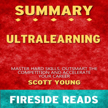 Ultralearning: Master Hard Skills, Outsmart the Competition, and Accelerate Your Career by Scott Young: Summary by Fireside Reads bookCoverFor