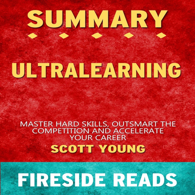 Boekomslag van Ultralearning: Master Hard Skills, Outsmart the Competition, and Accelerate Your Career by Scott Young: Summary by Fireside Reads