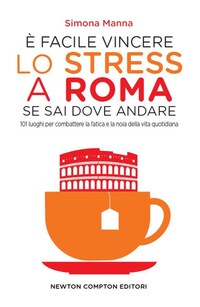 È facile vincere lo stress a Roma se sai dove andare