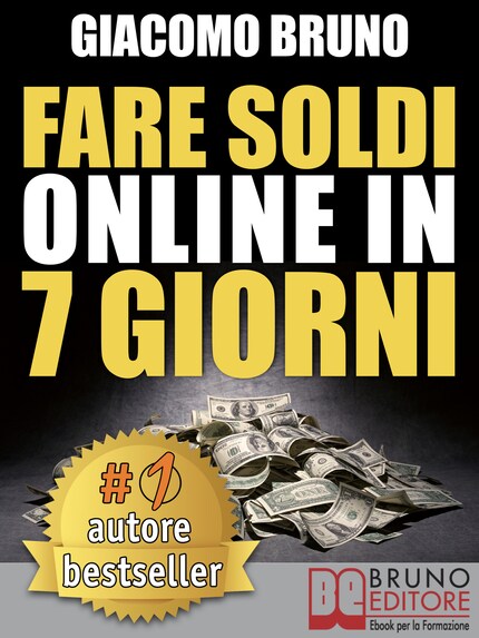 FARE SOLDI ONLINE IN 7 GIORNI. Come Guadagnare Denaro su Internet e Creare Rendite Automatiche con il Web bookCoverFor