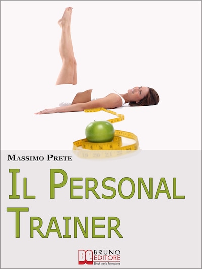 Il Personal Trainer. Esercizi e Metodi per Ritrovare la Forma Desiderata e Mantenerla. (Ebook Italiano - Anteprima Gratis)