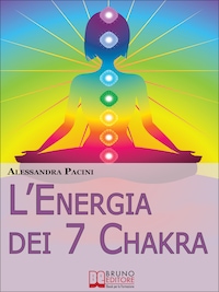 L’Energia dei 7 Chakra. Come Riscoprire l'Energia Fisica Attraverso gli Esercizi di Meditazione. (Ebook Italiano - Anteprima Gratis)