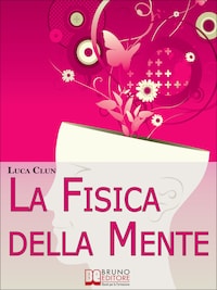 La Fisica della Mente. Imparare a Conoscere e Sfruttare i Benefici della Scienza Irrazionale. (Ebook Italiano - Anteprima Gratis)