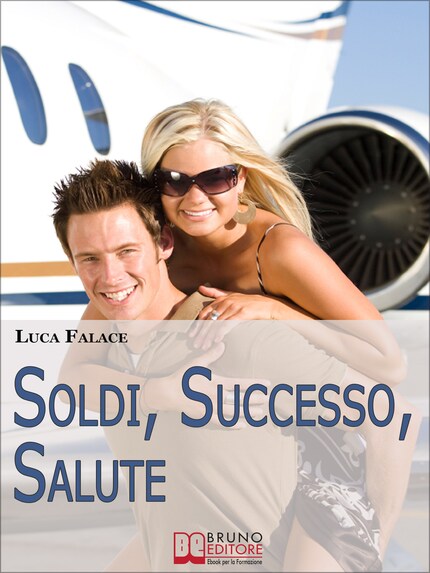 Soldi, Successo, Salute. Lo Sviluppo della Consapevolezza per Realizzare un Avvenire Felice. (Ebook Italiano - Anteprima Gratis) bookCoverFor
