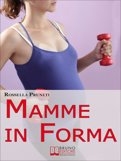Mamme in Forma. Come rimanere in forma prima, durante e tra una gravidanza e l'altra. (Ebook Italiano - Anteprima Gratis)