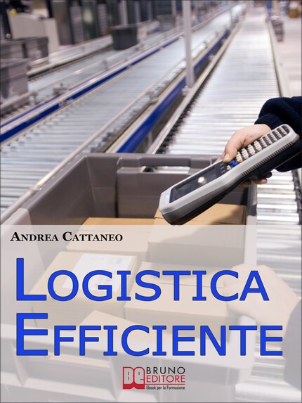 Logistica Efficiente. Rendere più Competitiva la Tua Impresa Ottimizzando Stoccaggio, Distribuzione e Consegna. (Ebook Italiano - Anteprima Gratis) bookCoverFor