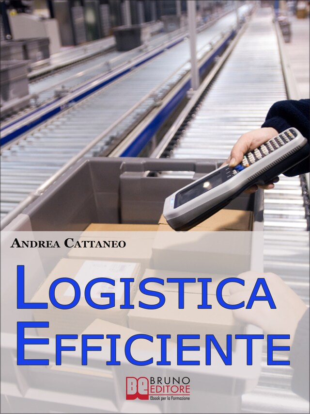 Okładka książki dla Logistica Efficiente. Rendere più Competitiva la Tua Impresa Ottimizzando Stoccaggio, Distribuzione e Consegna. (Ebook Italiano - Anteprima Gratis)