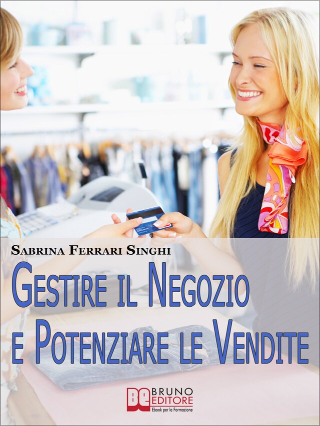 Book cover for Gestire il Negozio e Potenziare le Vendite. Come Ottenere il Massimo Profitto dalla Tua Attività Commerciale. (Ebook Italiano - Anteprima Gratis)