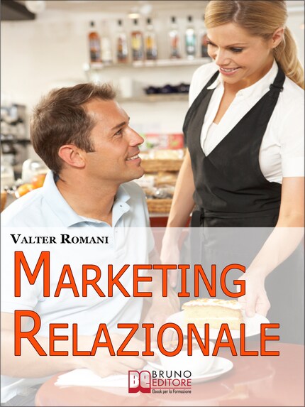 Marketing Relazionale. Comprendere, Gestire, Fidelizzare i Tuoi Clienti. (Ebook Italiano - Anteprima Gratis) bookCoverFor