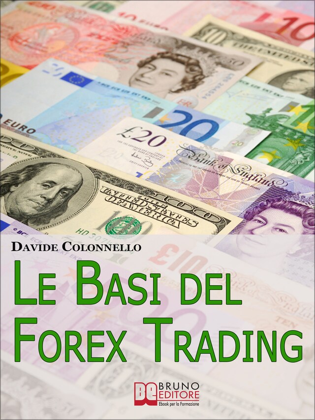 Copertina del libro per Le Basi del Forex Trading. Guida Pratica per Evitare gli Errori da Principianti e Imparare a Guadagnare con il Forex. (Ebook Italiano - Anteprima Gratis)