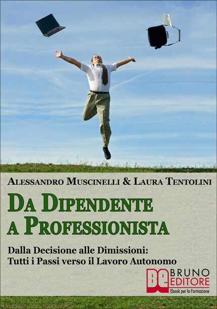 Da Dipendente a Professionista. Dalla Decisione alle Dimissioni Tutti i Passi verso il Lavoro Autonomo. (Ebook Italiano - Anteprima Gratis) bookCoverFor