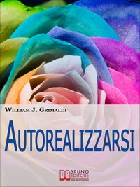 Autorealizzarsi. Sviluppare le Proprie Potenzialità e Liberare la Propria Vita dalla Schiavitù del Quotidiano. (Ebook Italiano - Anteprima Gratis)