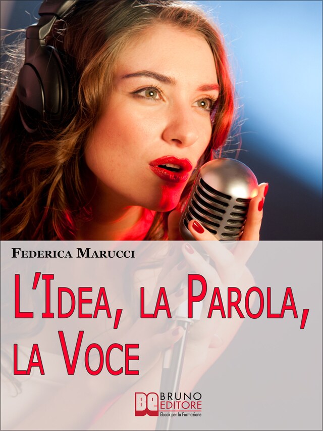 L'Idea, la Parola, la Voce. Come Esprimere i tuoi Pensieri e Migliorare la tua Comunicazione verso il Mondo Esterno. (Ebook Italiano - Anteprima Gratis)