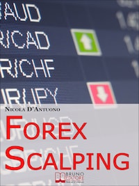 Forex Scalping. Forex Trading Italiano e Operatività del Trader dall'Ingresso nel Mercato alla Gestione del Rischio. (Ebook Italiano - Anteprima Gratis)