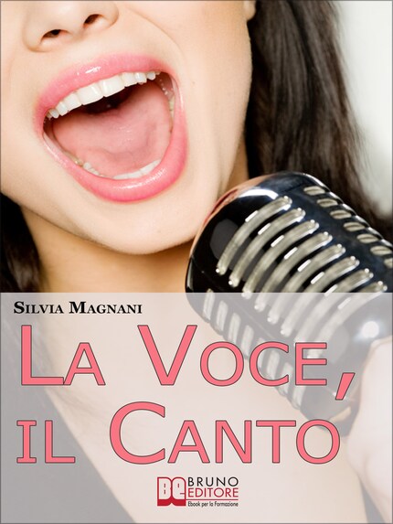 La Voce, il Canto. Come Tenere la Propria Voce in Forma e Salute, dall'Energia del Respiro all'Uso Corretto delle Corde Vocali. (Ebook Italiano - Anteprima Gratis) bookCoverFor
