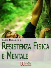 Resistenza Fisica e Mentale. Il Programma Completo per Allenare Corpo e Cervello dalla Motivazione all'Alimentazione. (Ebook Italiano - Anteprima Gratis)