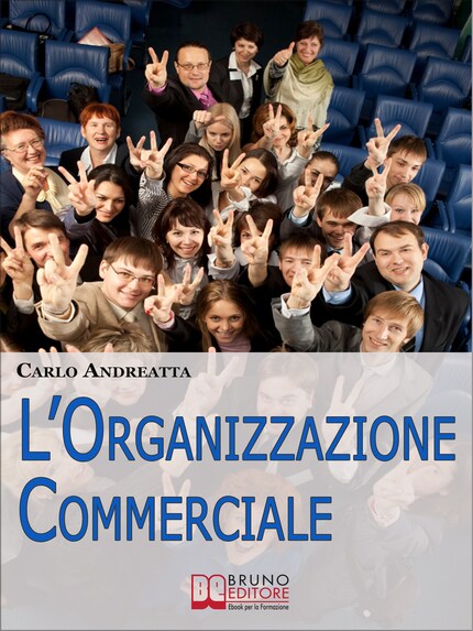 L'organizzazione commerciale. Dal Marketing alle Strategie di Comunicazione, Tutti i Passi per Coordinare una Rete Vendita di Successo. (Ebook Italiano - Anteprima Gratis) bookCoverFor