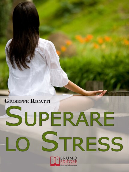 Superare lo Stress. Tecniche di Rilassamento ed Esercizi di Meditazione per Raggiungere la Tranquillità in Ogni Aspetto della Tua Vita. (Ebook Italiano - Anteprima Gratis) bookCoverFor