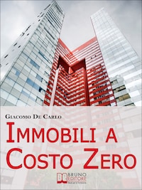 Immobili a Costo Zero. 12 Metodi per Guadagnare e Investire in Immobili senza Soldi. (Ebook Italiano - Anteprima Gratis)