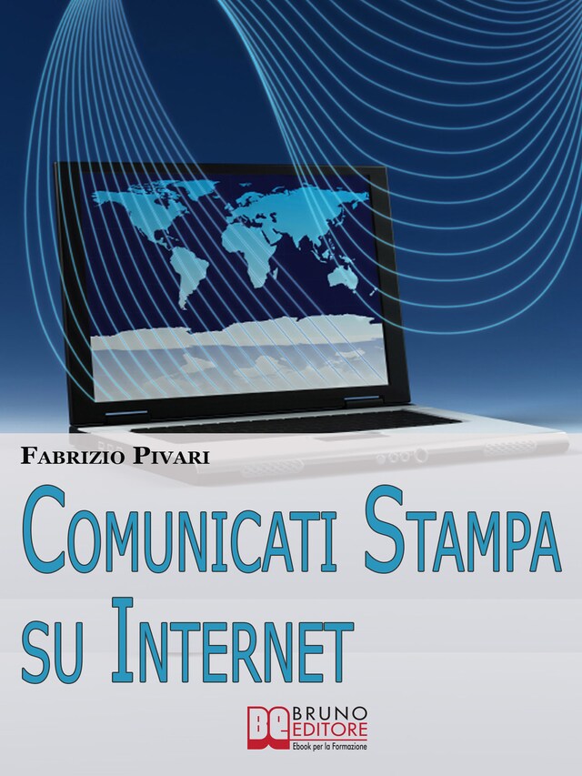 Book cover for Comunicati Stampa su Internet. I Segreti per Diffondere Online le Tue News e Rendere Famosa la Tua Azienda. (Ebook Italiano - Anteprima Gratis)
