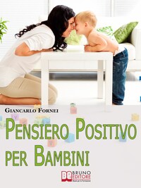 Pensiero positivo per bambini. Come Educare Tuo Figlio al Pensiero Positivo e all'Autostima Sin dai Primi Anni del Suo Sviluppo. (Ebook Italiano - Anteprima Gratis)