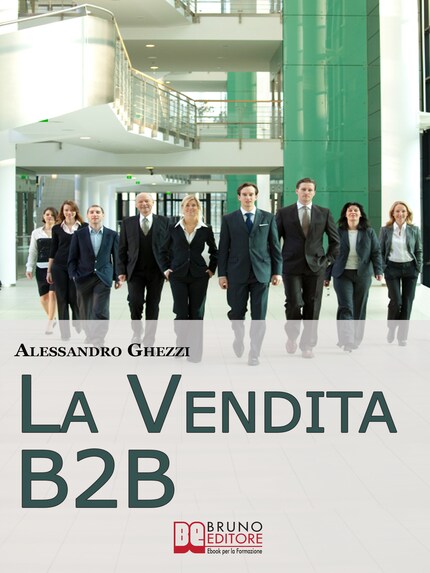 La Vendita B2B. Consigli Strategici per Organizzare la Vendita di Servizi e Fidelizzare il Cliente. (Ebook Italiano - Anteprima Gratis) bookCoverFor