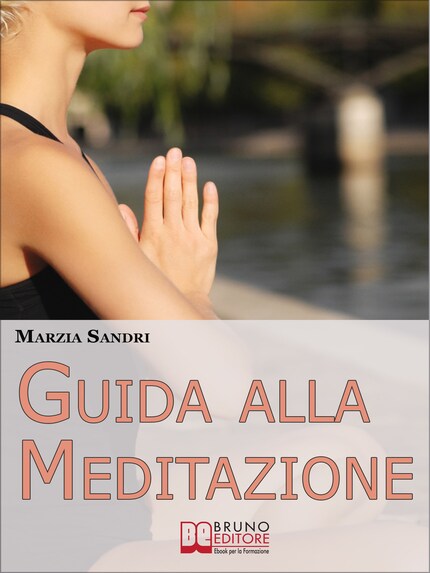 Guida alla Meditazione. Come Diventare Padrone della Tua Mente Purificandola dai Pensieri e dalle Emozioni Negative. (Ebook Italiano - Anteprima Gratis) bookCoverFor
