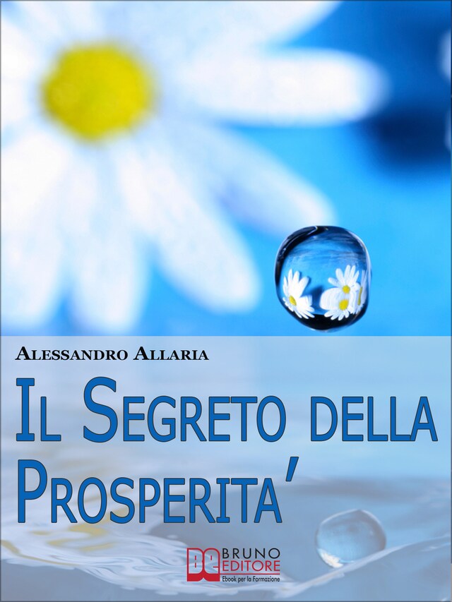 Book cover for Il Segreto della Prosperità. Come Realizzare Ciò che Hai sempre Desiderato Distruggendo le Convinzioni Auto-Limitanti. (Ebook Italiano - Anteprima Gratis)