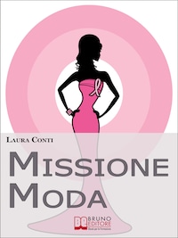 Missione Moda. Come Accettare i Propri Difetti Fisici e Sentirsi Irresistibili grazie a Look, Make-Up e Accessori. (Ebook Italiano - Anteprima Gratis)