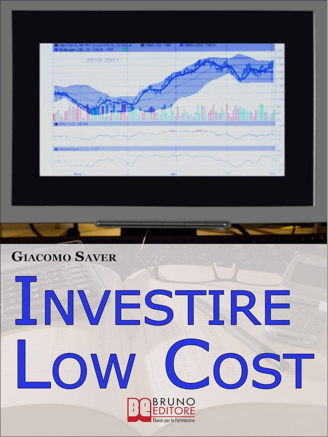 Investire Low Cost. Come Trovare e Utilizzare Strumenti Finanziari a Basso Costo per Massimizzare le Tue Rendite da Investimenti  (Ebook Italiano - Anteprima Gratis)