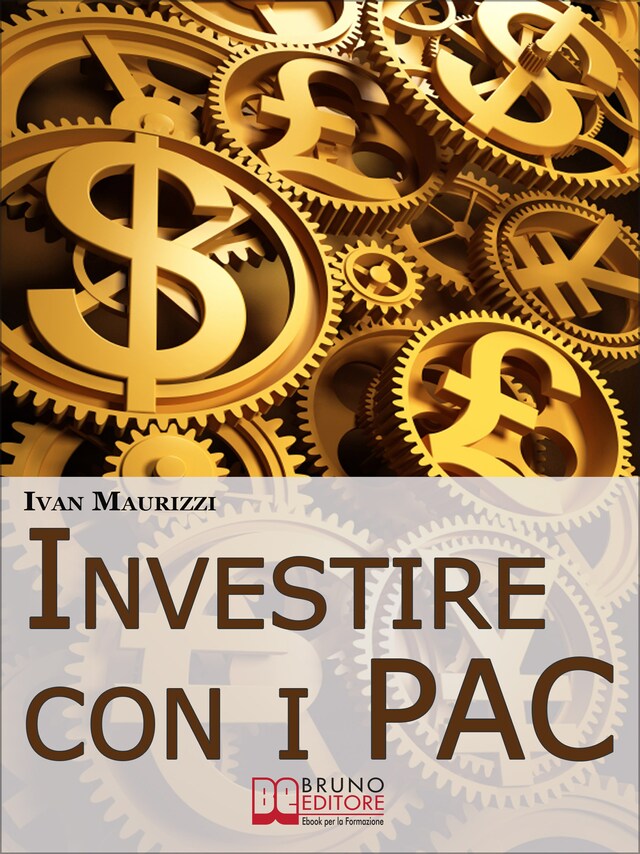 Investire con i PAC. Come Capitalizzare il Denaro Creando un Rendimento Costante con la Formula dell'Interesse Composto (Ebook Italiano - Anteprima Gratis)