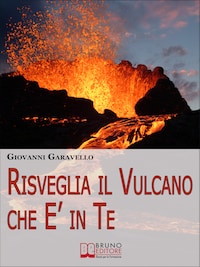 Risveglia il Vulcano che E' in Te. Come Risvegliare l'Energia Dentro di Noi Allenando la Mente e il Corpo con Pratici Esercizi (Ebook Italiano - Anteprima Gratis)