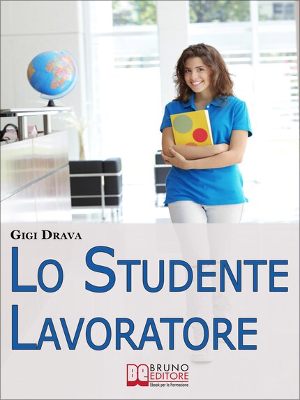 Lo Studente Lavoratore. Come Conciliare Studio e Lavoro Senza Stress e con Ottimi Risultati. (Ebook Italiano - Anteprima Gratis) bookCoverFor