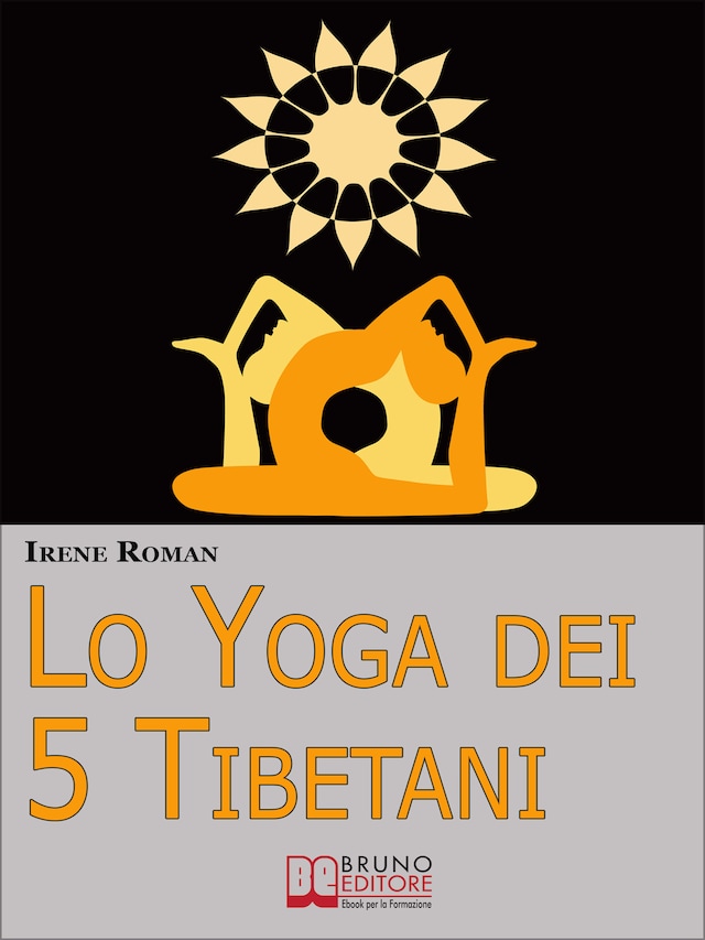 Lo Yoga dei Cinque Tibetani. Come Ottimizzare il Tuo Stato Mentale, Emotivo, Energetico e Fisico Grazie ai Cinque Riti Tibetani. (Ebook Italiano - Anteprima Gratis)