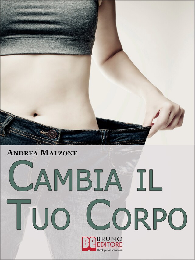 Book cover for Cambia il Tuo Corpo. Come Avere un Corpo Snello, Tonico e in Forma Dimezzando i Tempi e Ottimizzando i Risultati. (Ebook Italiano - Anteprima Gratis)