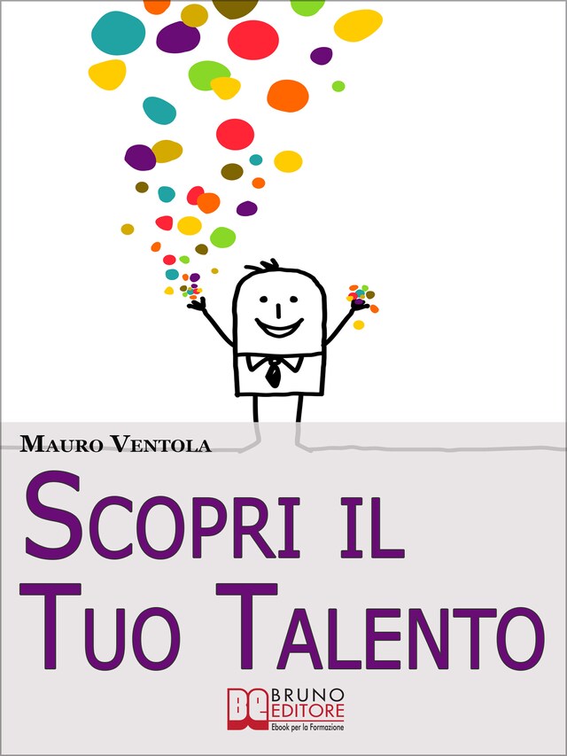 Bokomslag for Scopri il Tuo Talento. Vivere Finalmente la Tua Vita Secondo il Tuo Vero IO alla Scoperta del Talento Dentro di Te. (Ebook Italiano - Anteprima Gratis)