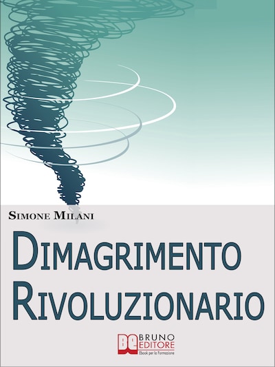 Dimagrimento Rivoluzionario. Come Dimagrire in Maniera Sana e Naturale Abbandonando le Diete Drastiche e Utilizzando il Potere della Mente. (Ebook Italiano - Anteprima Gratis)
