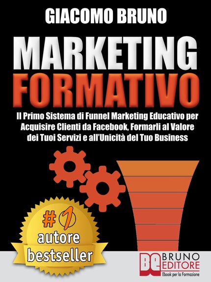 MARKETING FORMATIVO. Il Primo Sistema di Funnel Marketing Educativo per Acquisire Clienti da Facebook, Formarli al Valore del Tuoi Servizi e all’Unicità del Tuo Business. bookCoverFor