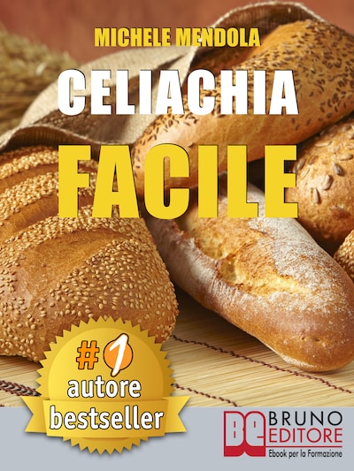 CELIACHIA FACILE. Come vivere una vita di allergie e intolleranze alimentari in modo sano attraverso una dieta bilanciata.