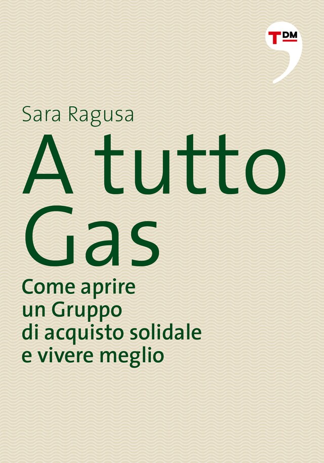 Boekomslag van A tutto Gas. Come aprire un Gruppo di acquisto solidale e vivere meglio