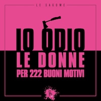 Io odio le donne per 222 buoni motivi