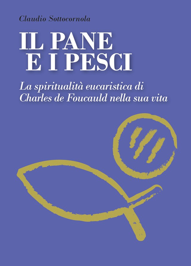 Book cover for Il pane e i pesci. La spiritualità eucaristica di Charles De Foucauld nella sua vita