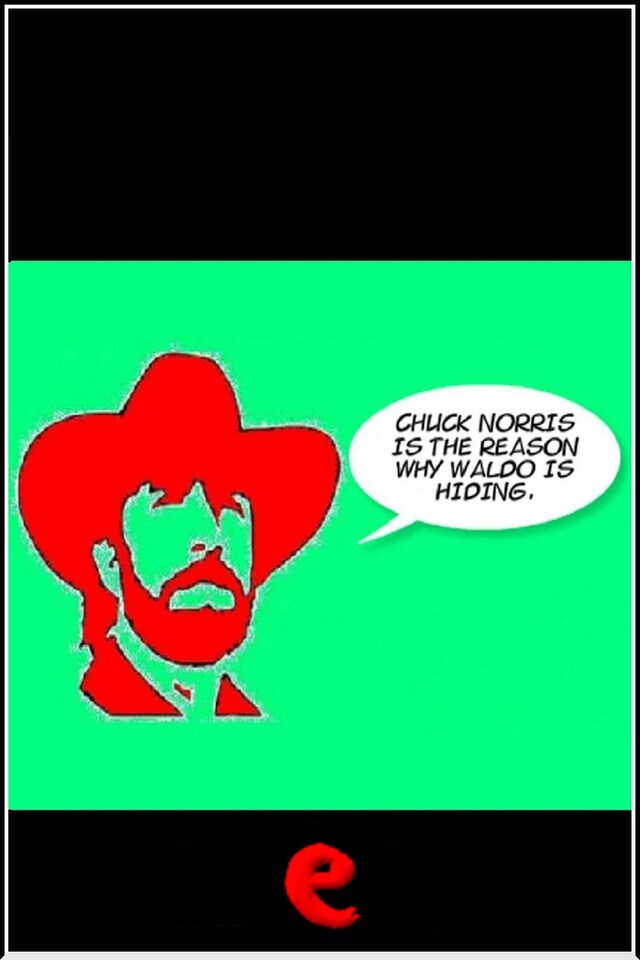 Chuck Norris is the reason why Waldo is hiding.